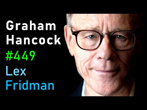 Graham Hancock: Lost Civilization of the Ice Age &amp; Ancient Human History | Lex Fridman Podcast #449