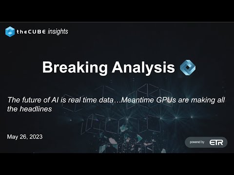 Breaking Analysis: The future of AI is real time data…Meantime GPUs are making all the headlines